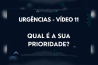URGÊNCIAS – VÍDEO 11 – QUAL É A SUA PRIORIDADE?