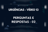URGÊNCIAS – VÍDEO 13 – PERGUNTAS E RESPOSTAS – 02