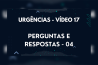 URGÊNCIAS – VÍDEO 17 – PERGUNTAS E RESPOSTAS – 04