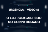 URGÊNCIAS – VÍDEO 18 – O ELETROMAGNETISMO NO CORPO HUMANO