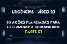 URGÊNCIAS – VÍDEO 23 – 83 AÇÕES PLANEJADAS PARA EXTERMINAR A HUMANIDADE – PARTE 01