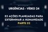 URGÊNCIAS – VÍDEO 24 – 83 AÇÕES PLANEJADAS PARA EXTERMINAR A HUMANIDADE – PARTE 02