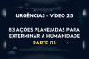 URGÊNCIAS – VÍDEO 25 – 83 AÇÕES PLANEJADAS PARA EXTERMINAR A HUMANIDADE – PARTE 03