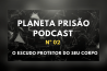 PODCAST PLANETA PRISÃO Nº 02 – O ESCUDO PROTETOR DO SEU CORPO – MÓDULO ÚNICO