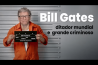 BILL GATES: DITADOR MUNDIAL COM O PERFIL DE UM GRANDE CRIMINOSO