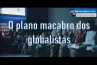 O PLANO MACABRO DOS GLOBALISTAS (VÍDEO)